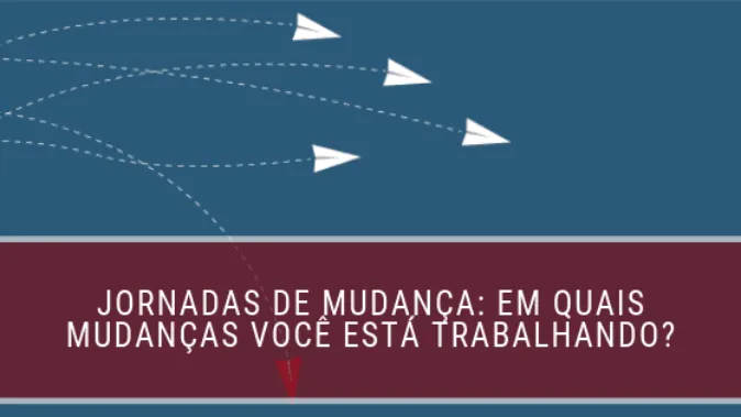 Jornadas de mudança: em quais mudanças você está trabalhando?