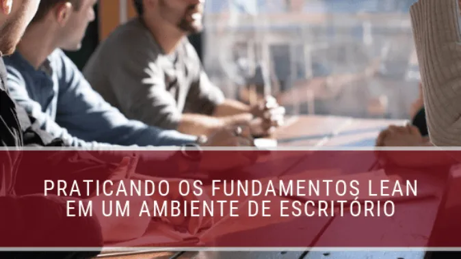 Praticando os fundamentos Lean em um ambiente de escritório