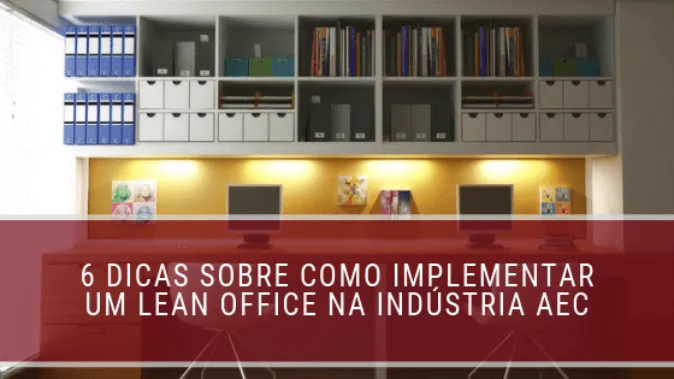 6 dicas sobre como implementar um Lean Office na indústria AEC